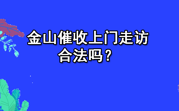 陕西金山催收上门走访合法吗？