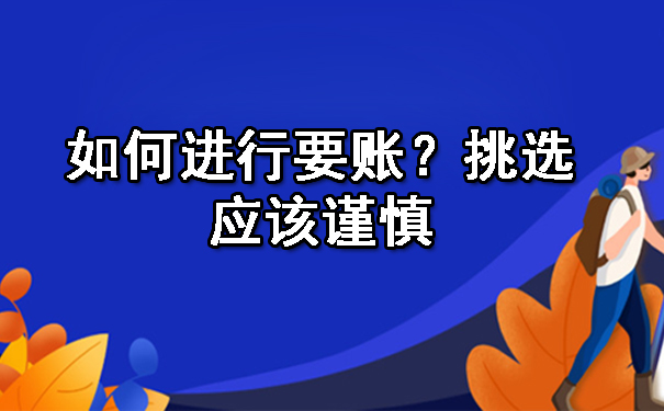 陕西如何进行要账？挑选应该谨慎