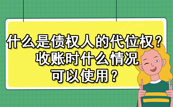 陕西什么是债权人的代位权？收账时什么情况可以使用？