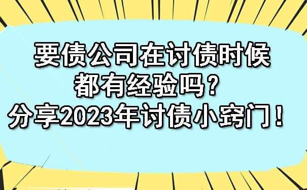 要债公司在讨债时候都有经验吗？分享2023年讨债小窍门！.jpg