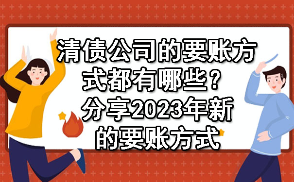 清债公司的要账方式都有哪些？分享2023年新的要账方式.jpg