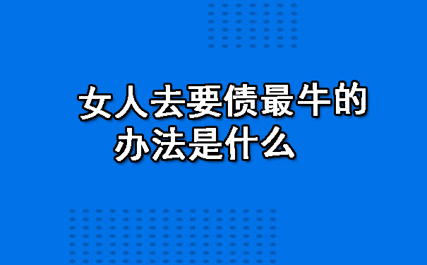 女人去要债最牛的办法是什么.jpg