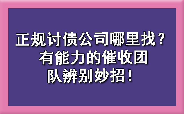 正规讨债公司哪里找？有能力的催收团队辨别妙招！.jpg