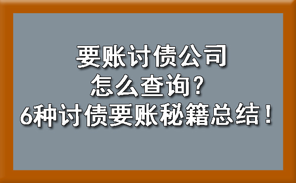 要账讨债公司怎么查询？6种讨债要账秘籍总结！.jpg